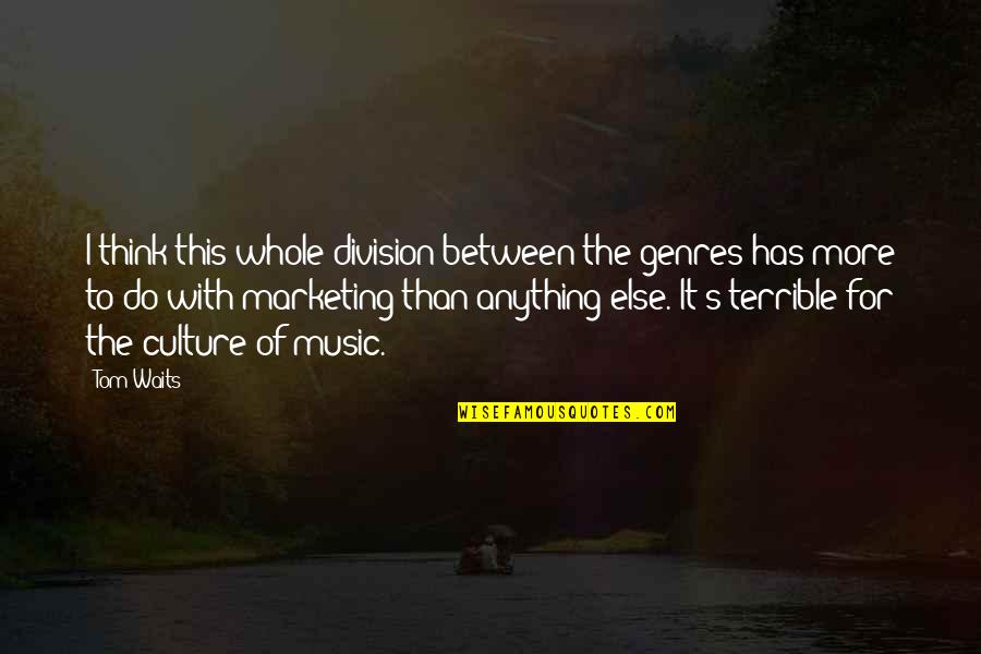 Mayank Raj Quotes By Tom Waits: I think this whole division between the genres Mayank Raj Quotes By Tom Waits: I think this whole division between the genres