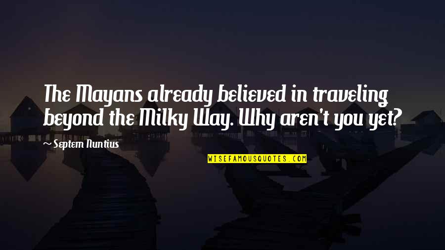 Mayans Quotes By Septem Nuntius: The Mayans already believed in traveling beyond the