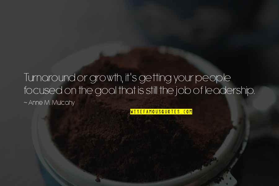 Mayaro Quotes By Anne M. Mulcahy: Turnaround or growth, it's getting your people focused