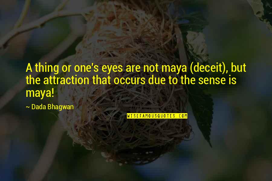 Maya's Quotes By Dada Bhagwan: A thing or one's eyes are not maya