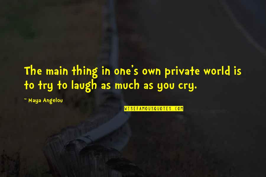 Maya's Quotes By Maya Angelou: The main thing in one's own private world
