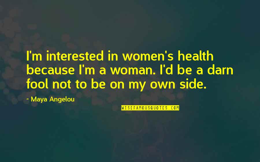Maya's Quotes By Maya Angelou: I'm interested in women's health because I'm a