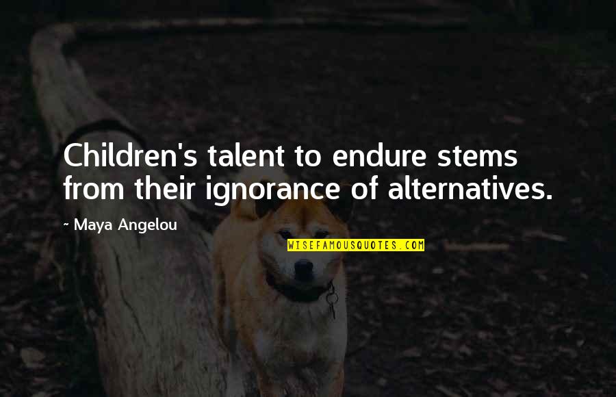 Maya's Quotes By Maya Angelou: Children's talent to endure stems from their ignorance