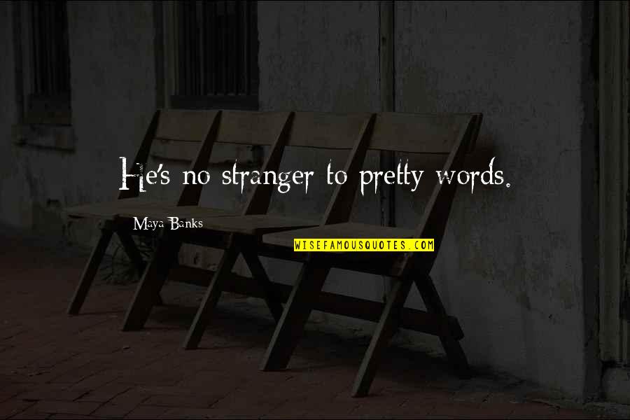 Maya's Quotes By Maya Banks: He's no stranger to pretty words.