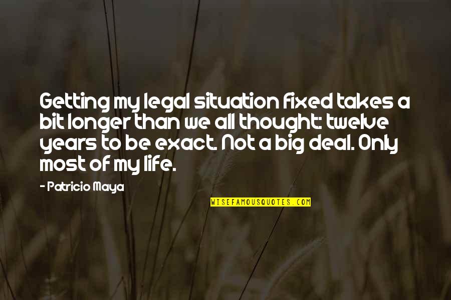 Maya's Quotes By Patricio Maya: Getting my legal situation fixed takes a bit
