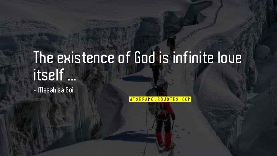 Mayashakti Quotes By Masahisa Goi: The existence of God is infinite love itself