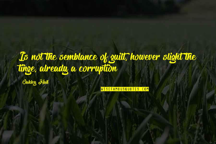 Mayates Quotes By Oakley Hall: Is not the semblance of guilt, however slight