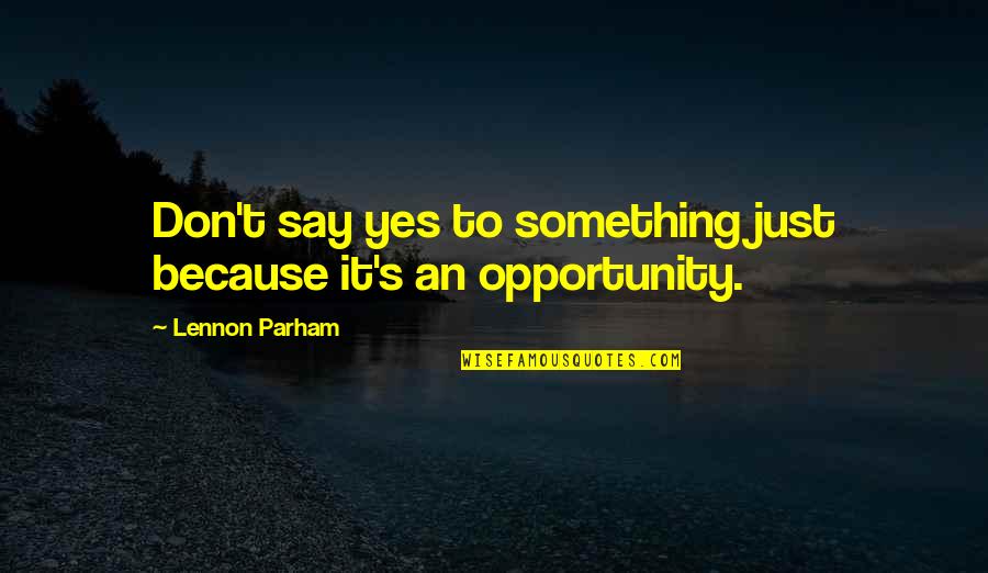 Mayayabang Na Tao Quotes By Lennon Parham: Don't say yes to something just because it's