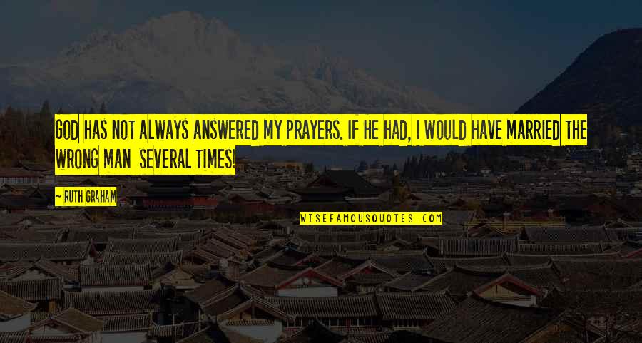 Maybaby Quotes By Ruth Graham: God has not always answered my prayers. If