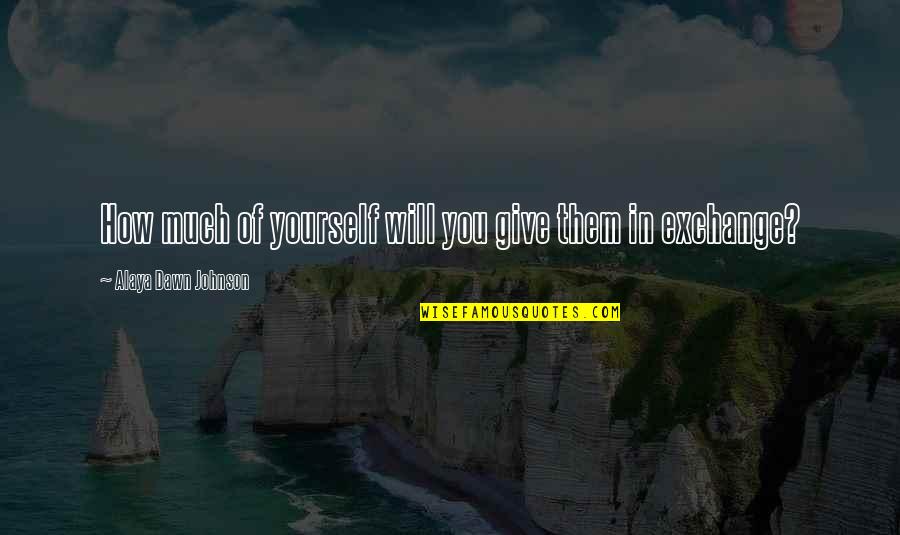 Maybe Being In Love Quotes By Alaya Dawn Johnson: How much of yourself will you give them Maybe Being In Love Quotes By Alaya Dawn Johnson: How much of yourself will you give them