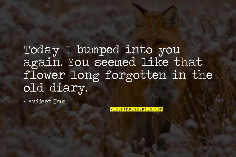 Maybe Being In Love Quotes By Avijeet Das: Today I bumped into you again. You seemed Maybe Being In Love Quotes By Avijeet Das: Today I bumped into you again. You seemed