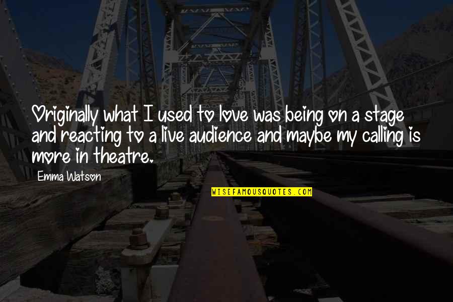 Maybe Being In Love Quotes By Emma Watson: Originally what I used to love was being Maybe Being In Love Quotes By Emma Watson: Originally what I used to love was being