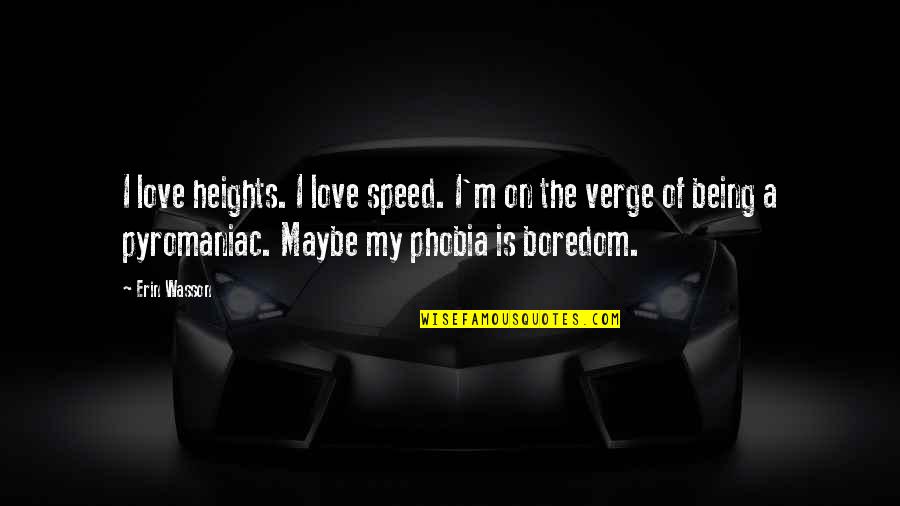 Maybe Being In Love Quotes By Erin Wasson: I love heights. I love speed. I'm on Maybe Being In Love Quotes By Erin Wasson: I love heights. I love speed. I'm on