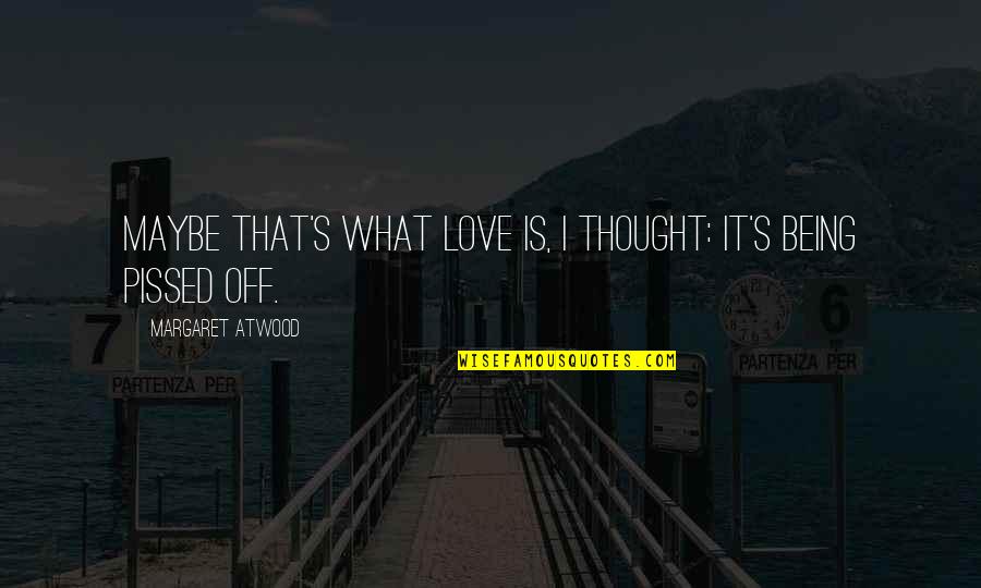 Maybe Being In Love Quotes By Margaret Atwood: Maybe that's what love is, I thought: it's Maybe Being In Love Quotes By Margaret Atwood: Maybe that's what love is, I thought: it's