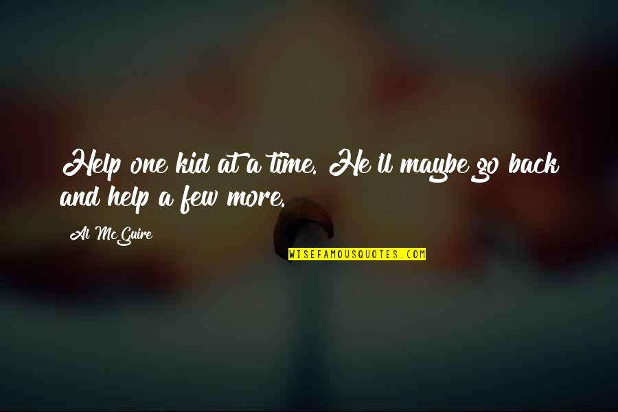 Maybe He's The One Quotes By Al McGuire: Help one kid at a time. He'll maybe