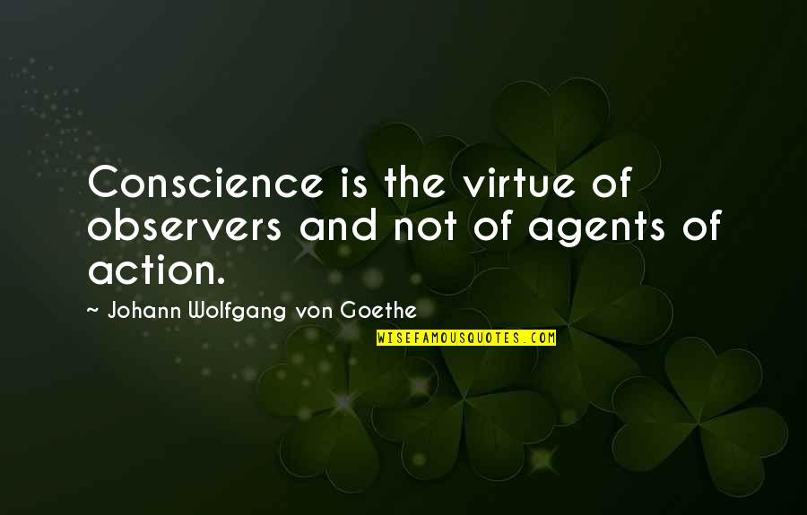 Maybe He's The One Quotes By Johann Wolfgang Von Goethe: Conscience is the virtue of observers and not