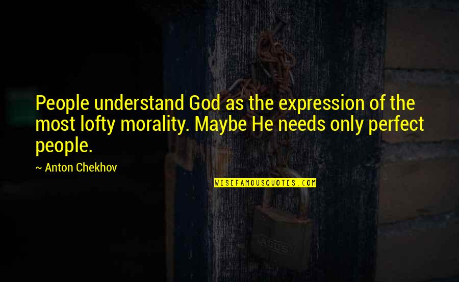 Maybe I Am Not Perfect Quotes By Anton Chekhov: People understand God as the expression of the