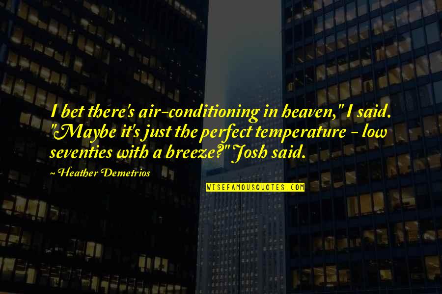 Maybe I Am Not Perfect Quotes By Heather Demetrios: I bet there's air-conditioning in heaven," I said.
