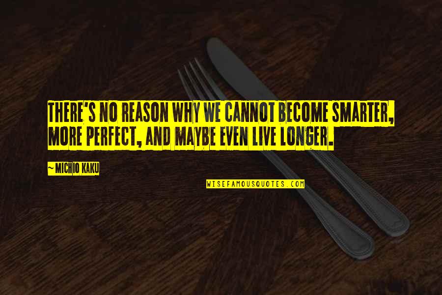 Maybe I Am Not Perfect Quotes By Michio Kaku: There's no reason why we cannot become smarter, Maybe I Am Not Perfect Quotes By Michio Kaku: There's no reason why we cannot become smarter,