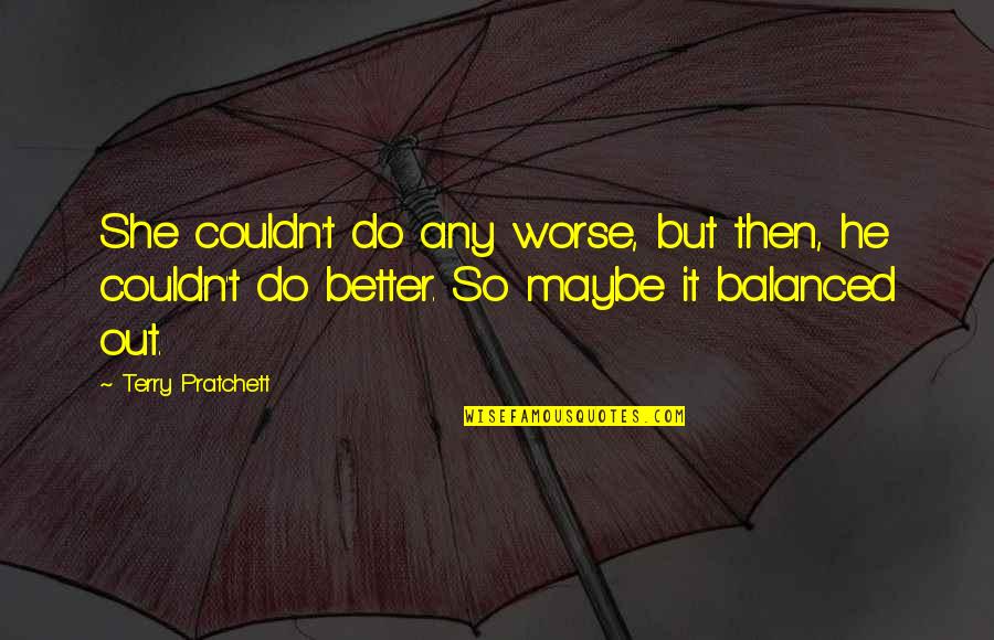 Maybe I Do Love You Quotes By Terry Pratchett: She couldn't do any worse, but then, he