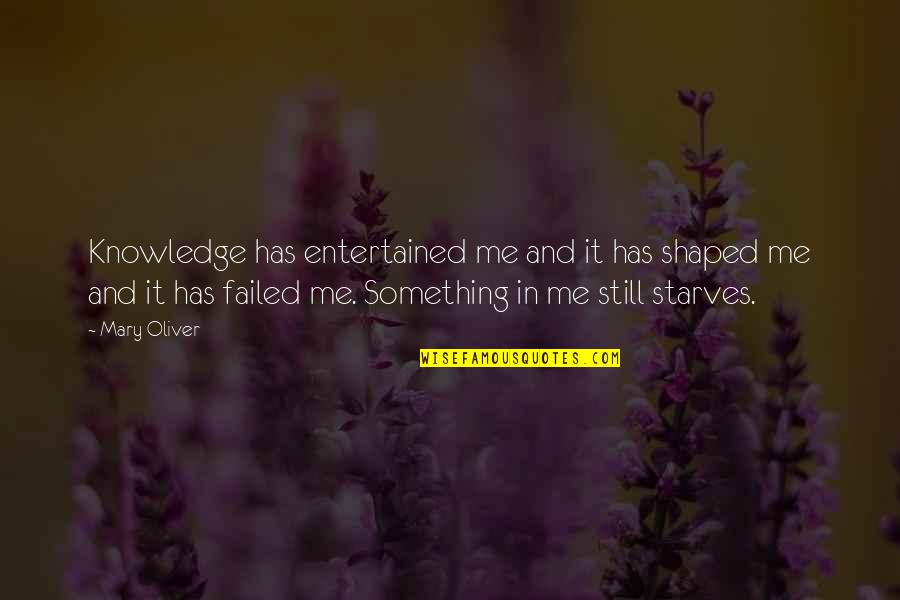 Maybe I Dont Deserve Love Quotes By Mary Oliver: Knowledge has entertained me and it has shaped