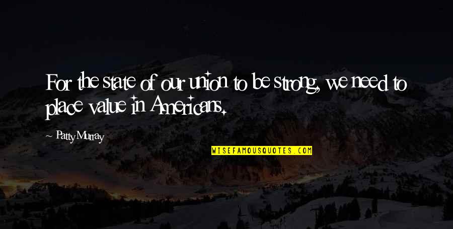 Maybe I Dont Deserve Love Quotes By Patty Murray: For the state of our union to be