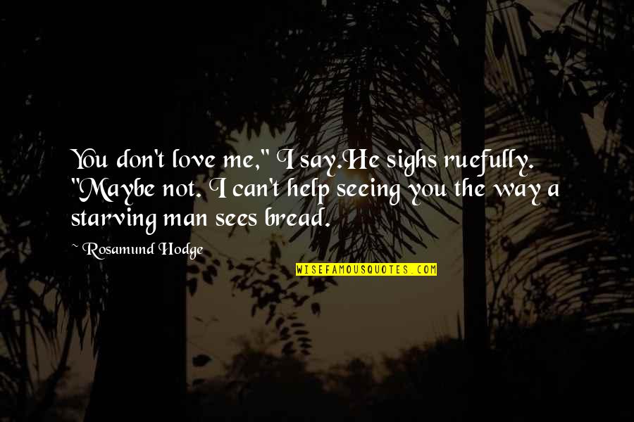 Maybe I Don't Love You Quotes By Rosamund Hodge: You don't love me," I say.He sighs ruefully.