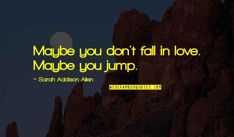 Maybe I Don't Love You Quotes By Sarah Addison Allen: Maybe you don't fall in love. Maybe you