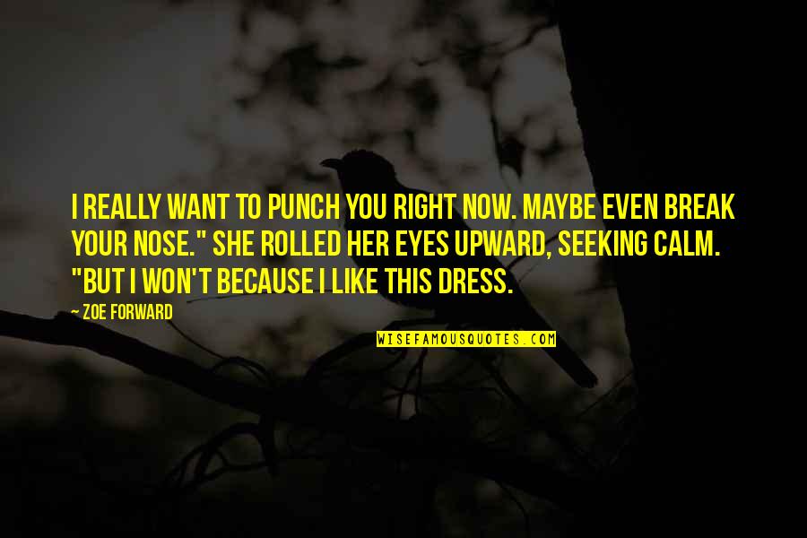 Maybe I Like You Quotes By Zoe Forward: I really want to punch you right now.
