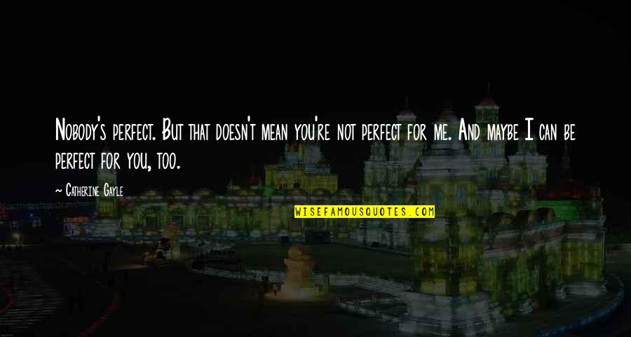 Maybe I ' M Not Perfect Quotes By Catherine Gayle: Nobody's perfect. But that doesn't mean you're not