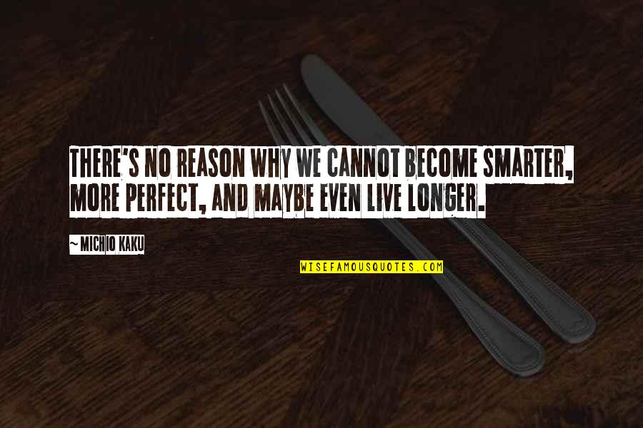 Maybe I ' M Not Perfect Quotes By Michio Kaku: There's no reason why we cannot become smarter,