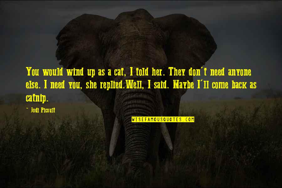 Maybe I Need You Quotes By Jodi Picoult: You would wind up as a cat, I
