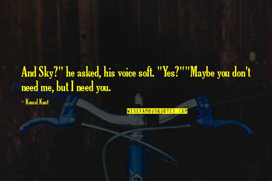 Maybe I Need You Quotes By Komal Kant: And Sky?" he asked, his voice soft. "Yes?""Maybe