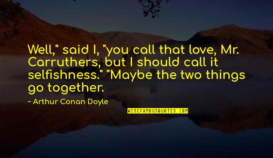 Maybe I Should Go Quotes By Arthur Conan Doyle: Well," said I, "you call that love, Mr.