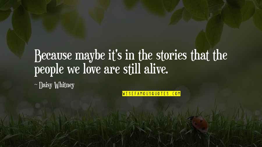 Maybe I Still Love You Quotes By Daisy Whitney: Because maybe it's in the stories that the