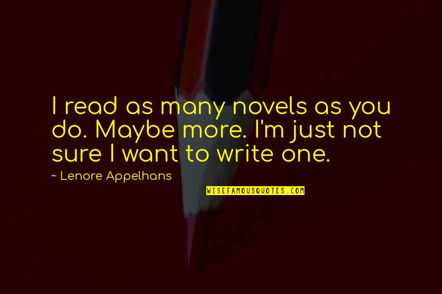 Maybe I Want You Quotes By Lenore Appelhans: I read as many novels as you do.