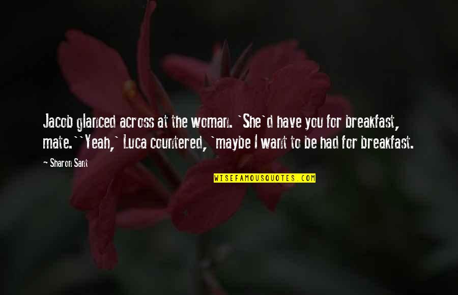 Maybe I Want You Quotes By Sharon Sant: Jacob glanced across at the woman. 'She'd have