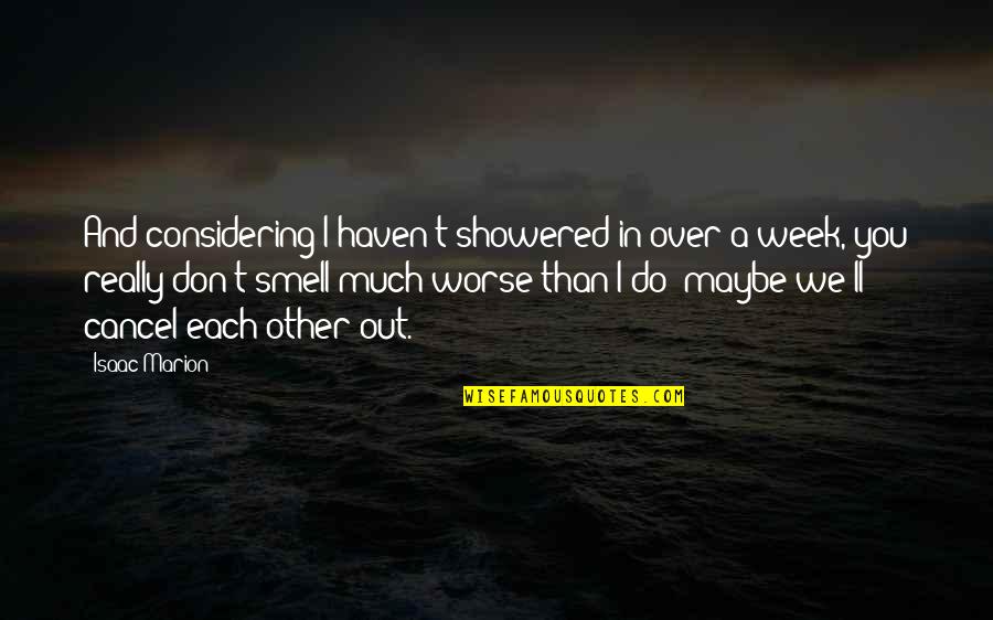 Maybe I'll Be Okay Quotes By Isaac Marion: And considering I haven't showered in over a Maybe I'll Be Okay Quotes By Isaac Marion: And considering I haven't showered in over a