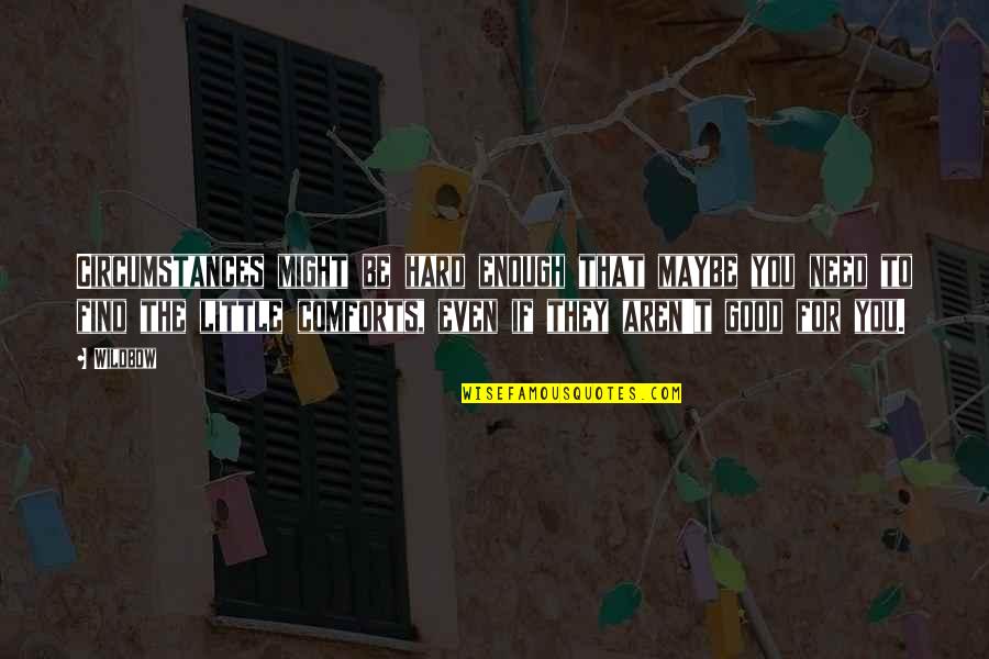 Maybe Im A Bad Person Quotes By Wildbow: Circumstances might be hard enough that maybe you Maybe Im A Bad Person Quotes By Wildbow: Circumstances might be hard enough that maybe you