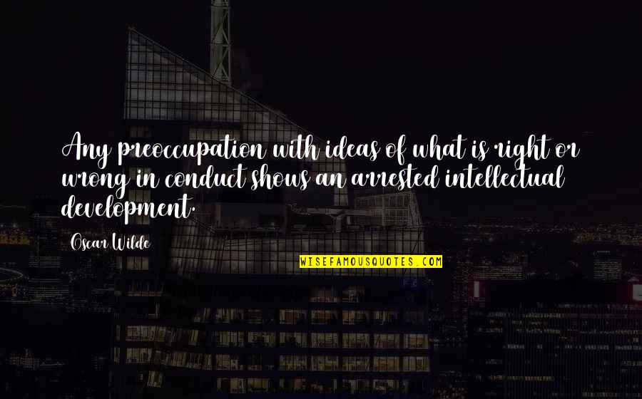 Maybe I'm Amazed Quotes By Oscar Wilde: Any preoccupation with ideas of what is right Maybe I'm Amazed Quotes By Oscar Wilde: Any preoccupation with ideas of what is right
