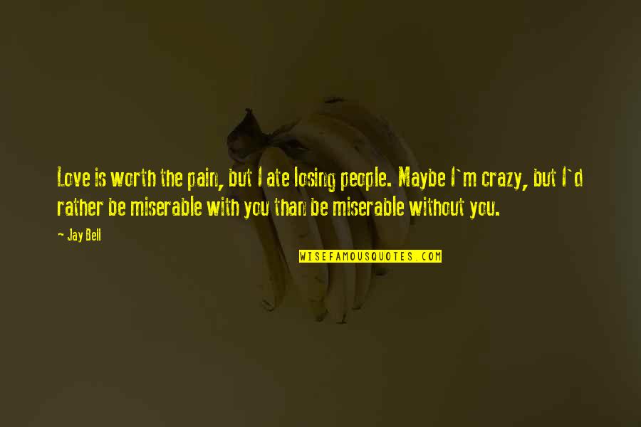 Maybe I'm Crazy Quotes By Jay Bell: Love is worth the pain, but I ate