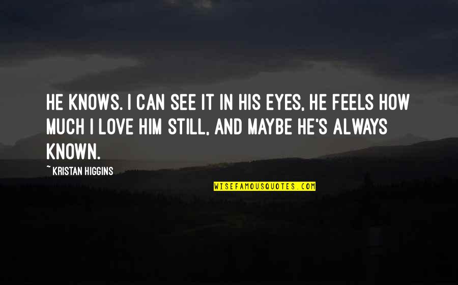 Maybe I'm In Love Quotes By Kristan Higgins: He knows. I can see it in his