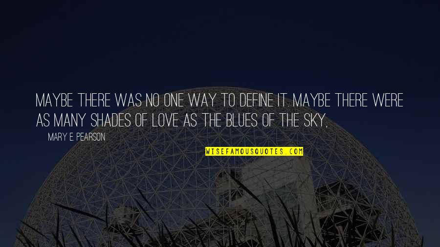 Maybe I'm In Love With You Quotes By Mary E. Pearson: Maybe there was no one way to define