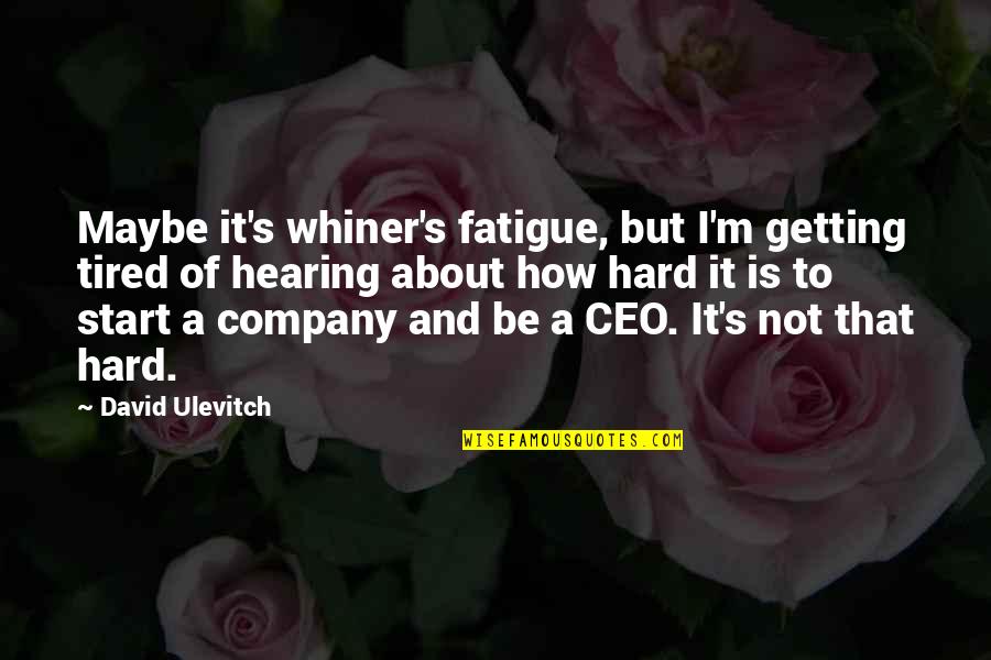 Maybe I'm Just Tired Quotes By David Ulevitch: Maybe it's whiner's fatigue, but I'm getting tired