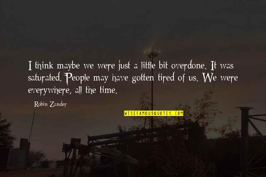 Maybe I'm Just Tired Quotes By Robin Zander: I think maybe we were just a little Maybe I'm Just Tired Quotes By Robin Zander: I think maybe we were just a little