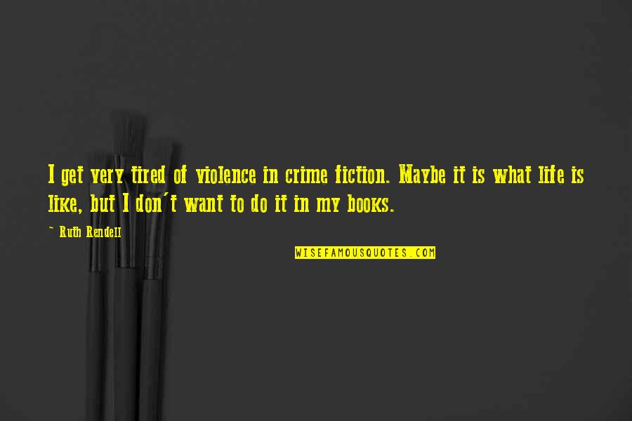Maybe I'm Just Tired Quotes By Ruth Rendell: I get very tired of violence in crime