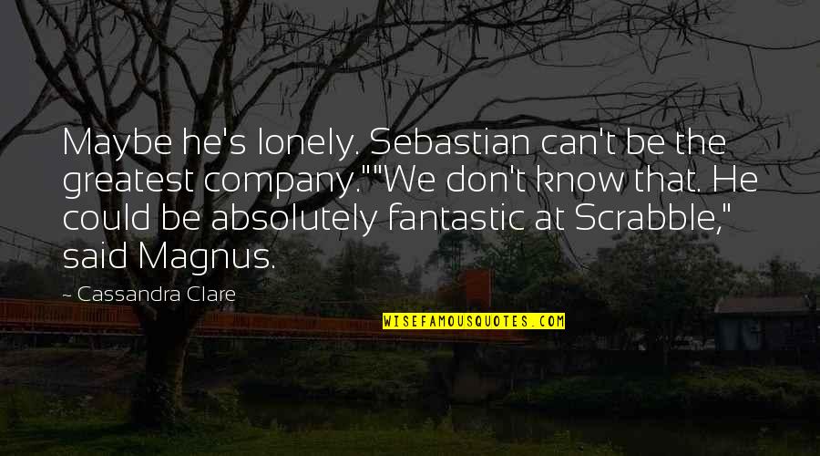 Maybe I'm Not Okay Quotes By Cassandra Clare: Maybe he's lonely. Sebastian can't be the greatest