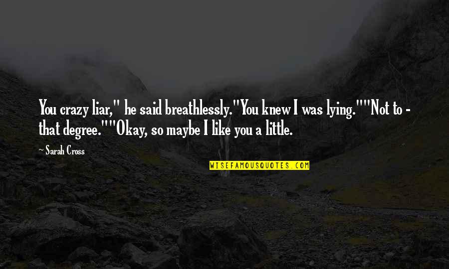 Maybe I'm Not Okay Quotes By Sarah Cross: You crazy liar," he said breathlessly."You knew I