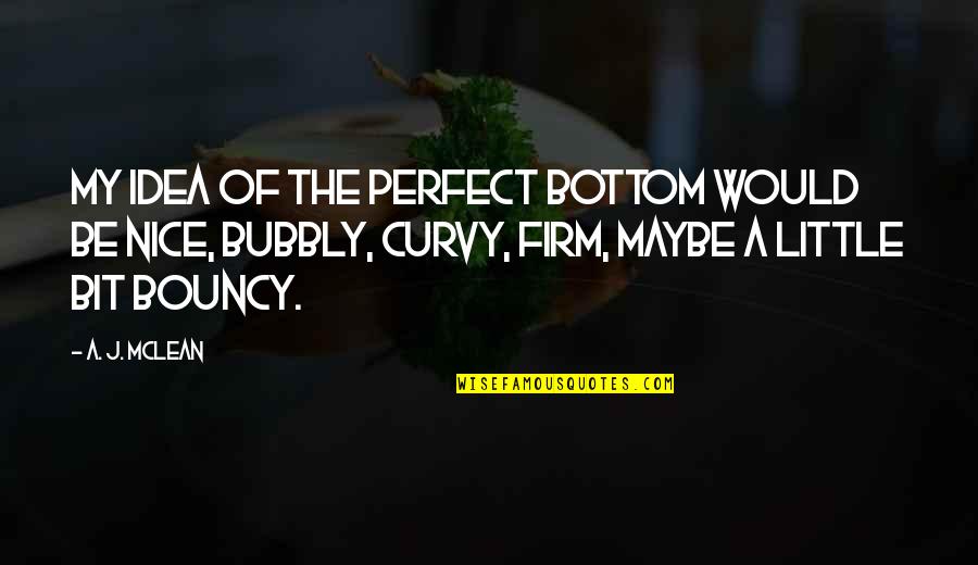 Maybe I'm Not Perfect But Quotes By A. J. McLean: My idea of the perfect bottom would be