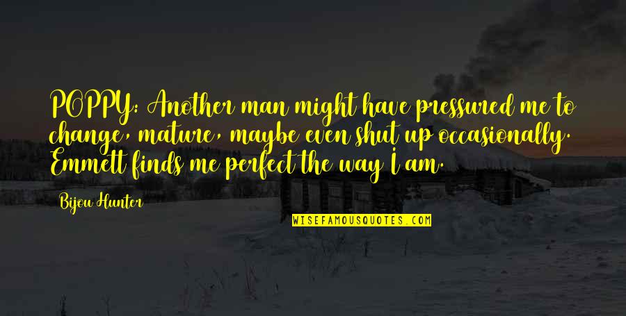 Maybe I'm Not Perfect But Quotes By Bijou Hunter: POPPY: Another man might have pressured me to